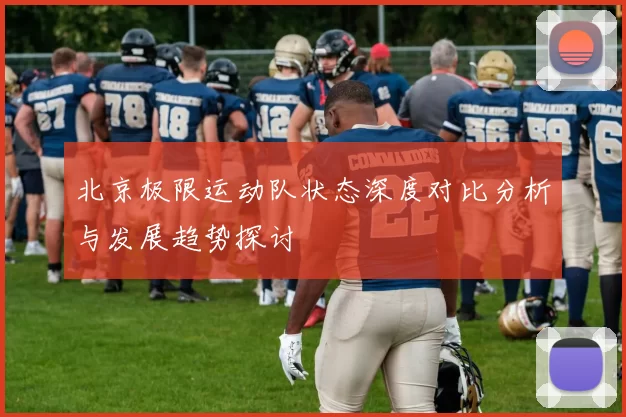 北京极限运动队状态深度对比分析与发展趋势探讨