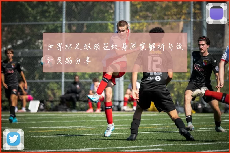 世界杯足球明星纹身图案解析与设计灵感分享